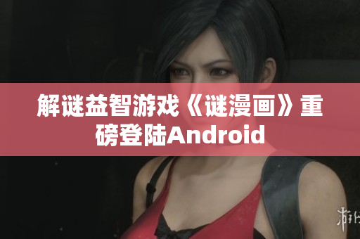 解谜益智游戏《谜漫画》重磅登陆Android