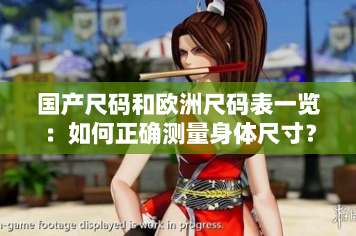 国产尺码和欧洲尺码表一览：如何正确测量身体尺寸？