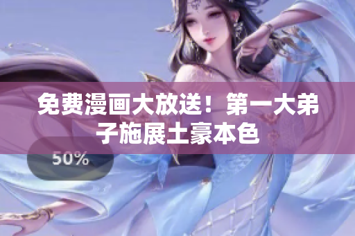 免费漫画大放送！第一大弟子施展土豪本色