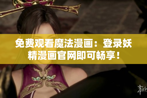 免费观看魔法漫画：登录妖精漫画官网即可畅享！