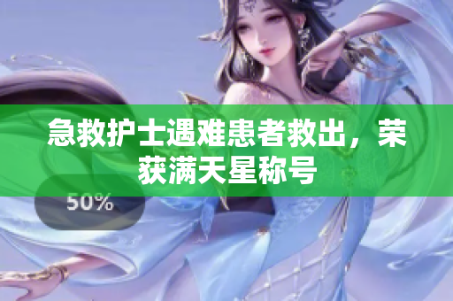 急救护士遇难患者救出，荣获满天星称号