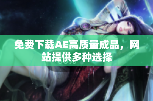 免费下载AE高质量成品，网站提供多种选择