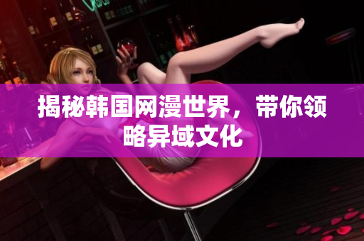 揭秘韩国网漫世界，带你领略异域文化
