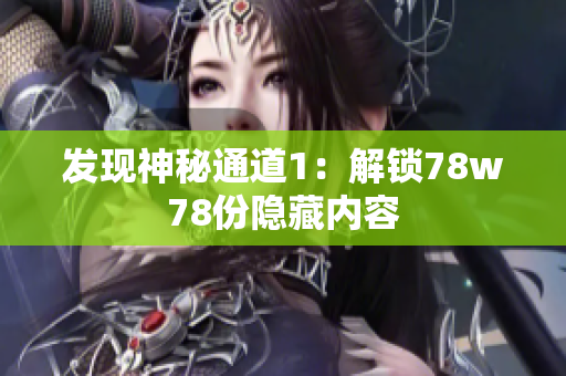 发现神秘通道1：解锁78w78份隐藏内容