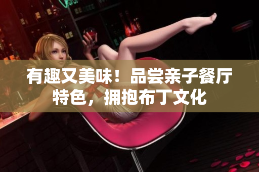有趣又美味！品尝亲子餐厅特色，拥抱布丁文化