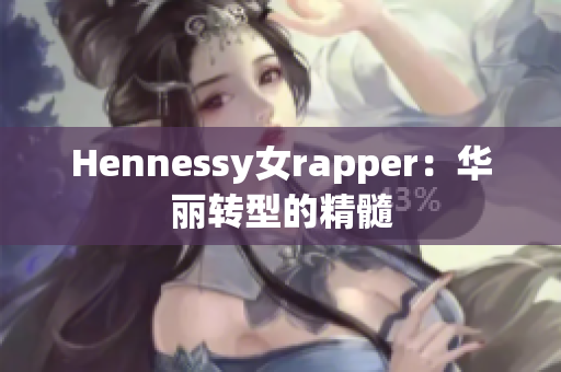 Hennessy女rapper：华丽转型的精髓