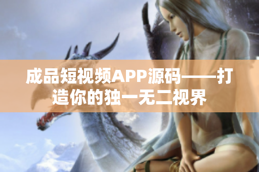成品短视频APP源码——打造你的独一无二视界