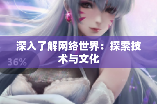 深入了解网络世界：探索技术与文化