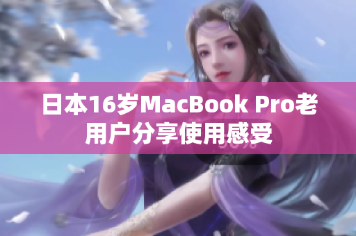 日本16岁MacBook Pro老用户分享使用感受