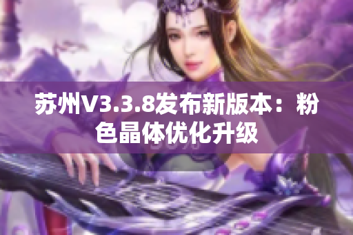 苏州V3.3.8发布新版本：粉色晶体优化升级