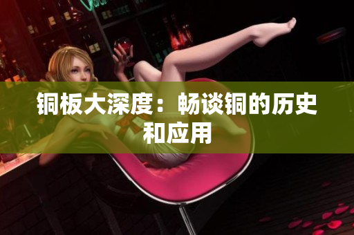 铜板大深度：畅谈铜的历史和应用