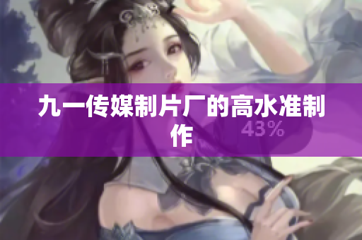 九一传媒制片厂的高水准制作