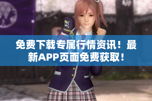 免费下载专属行情资讯！最新APP页面免费获取！