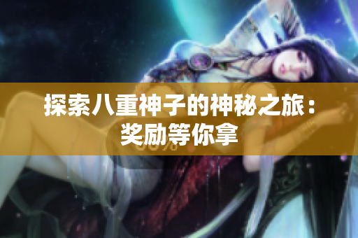 探索八重神子的神秘之旅：奖励等你拿