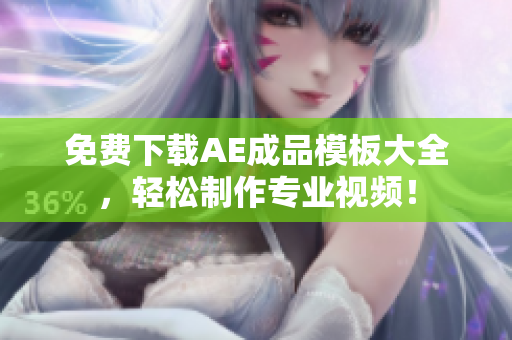 免费下载AE成品模板大全，轻松制作专业视频！