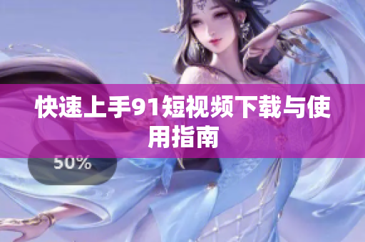 快速上手91短视频下载与使用指南