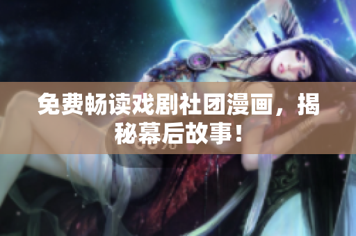 免费畅读戏剧社团漫画，揭秘幕后故事！