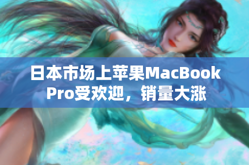 日本市场上苹果MacBook Pro受欢迎，销量大涨