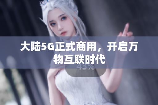 大陆5G正式商用，开启万物互联时代