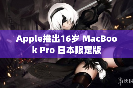 Apple推出16岁 MacBook Pro 日本限定版
