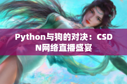 Python与狗的对决：CSDN网络直播盛宴