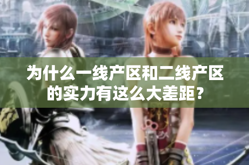 为什么一线产区和二线产区的实力有这么大差距？