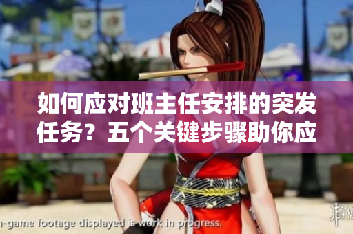如何应对班主任安排的突发任务？五个关键步骤助你应对！