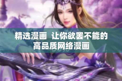 精选漫画  让你欲罢不能的高品质网络漫画