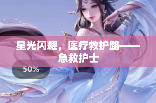星光闪耀，医疗救护路——急救护士