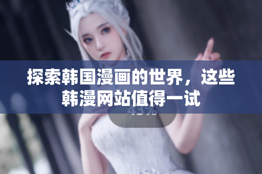 探索韩国漫画的世界，这些韩漫网站值得一试