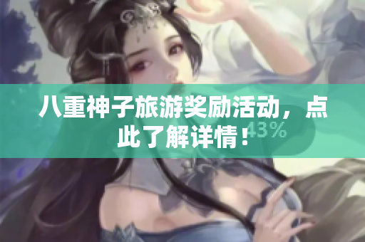 八重神子旅游奖励活动，点此了解详情！