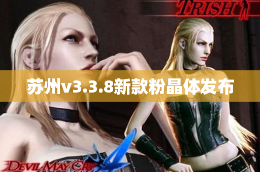 苏州v3.3.8新款粉晶体发布