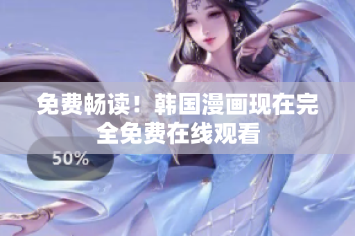 免费畅读！韩国漫画现在完全免费在线观看