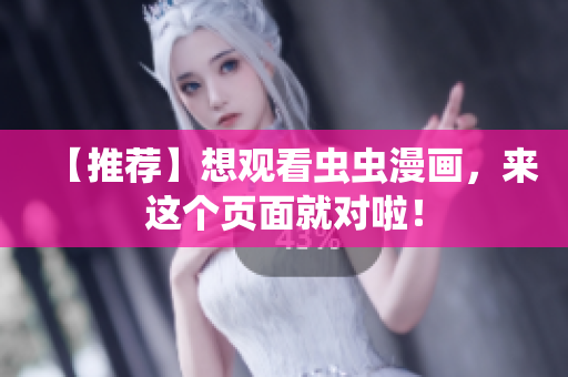 【推荐】想观看虫虫漫画，来这个页面就对啦！