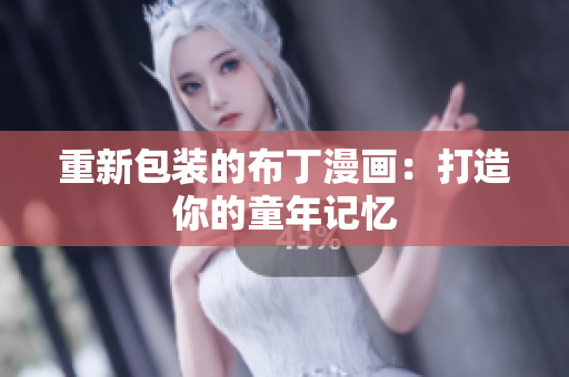 重新包装的布丁漫画：打造你的童年记忆