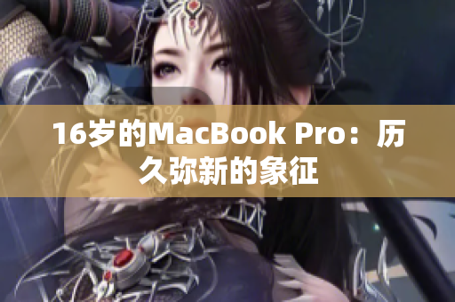 16岁的MacBook Pro：历久弥新的象征