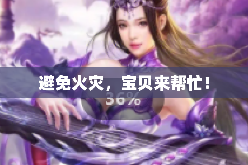 避免火灾，宝贝来帮忙！