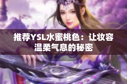 推荐YSL水蜜桃色：让妆容温柔气息的秘密