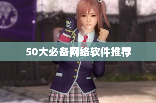 50大必备网络软件推荐