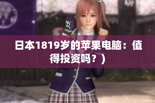 日本1819岁的苹果电脑：值得投资吗？)
