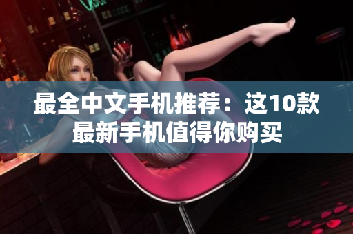 最全中文手机推荐：这10款最新手机值得你购买