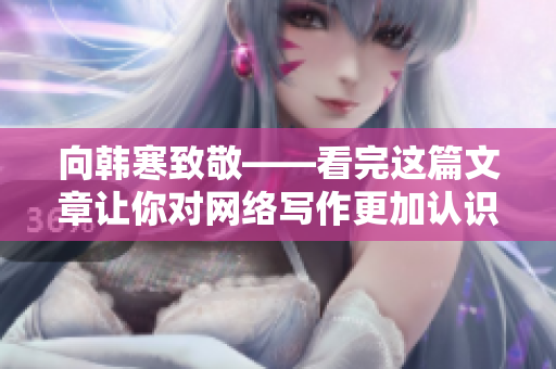 向韩寒致敬——看完这篇文章让你对网络写作更加认识