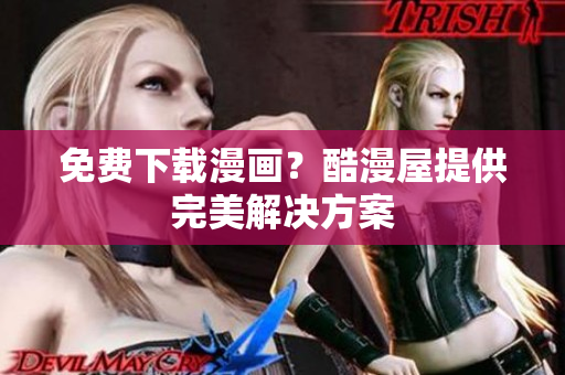 免费下载漫画？酷漫屋提供完美解决方案