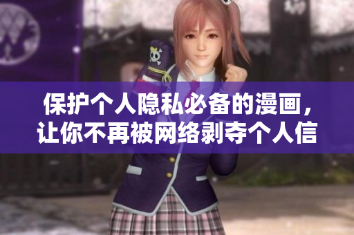 保护个人隐私必备的漫画，让你不再被网络剥夺个人信息！