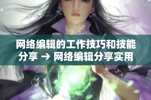 网络编辑的工作技巧和技能分享 → 网络编辑分享实用技巧和技能