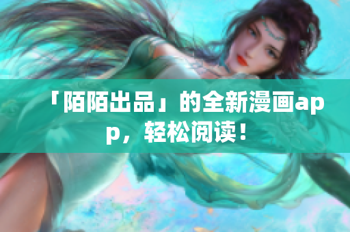 「陌陌出品」的全新漫画app，轻松阅读！