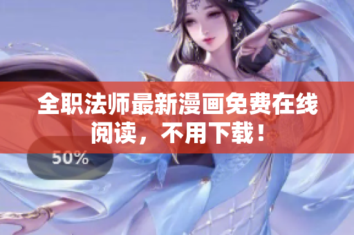 全职法师最新漫画免费在线阅读，不用下载！