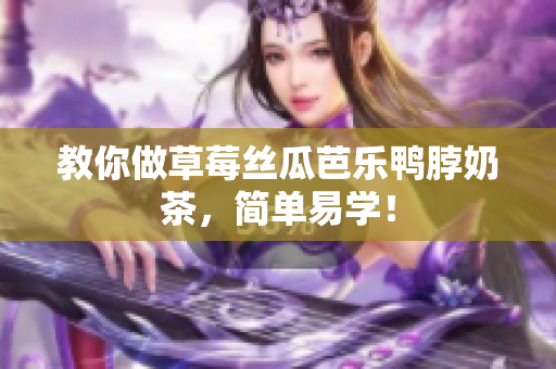 教你做草莓丝瓜芭乐鸭脖奶茶，简单易学！