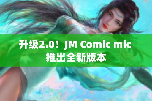 升级2.0！JM Comic mic 推出全新版本