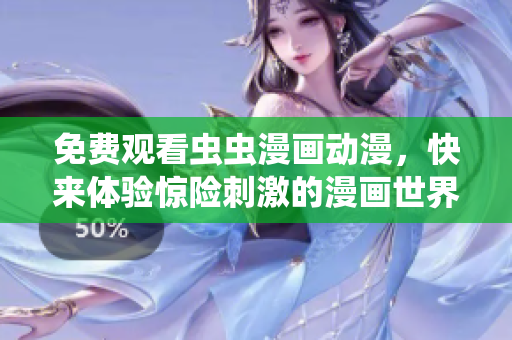 免费观看虫虫漫画动漫，快来体验惊险刺激的漫画世界！